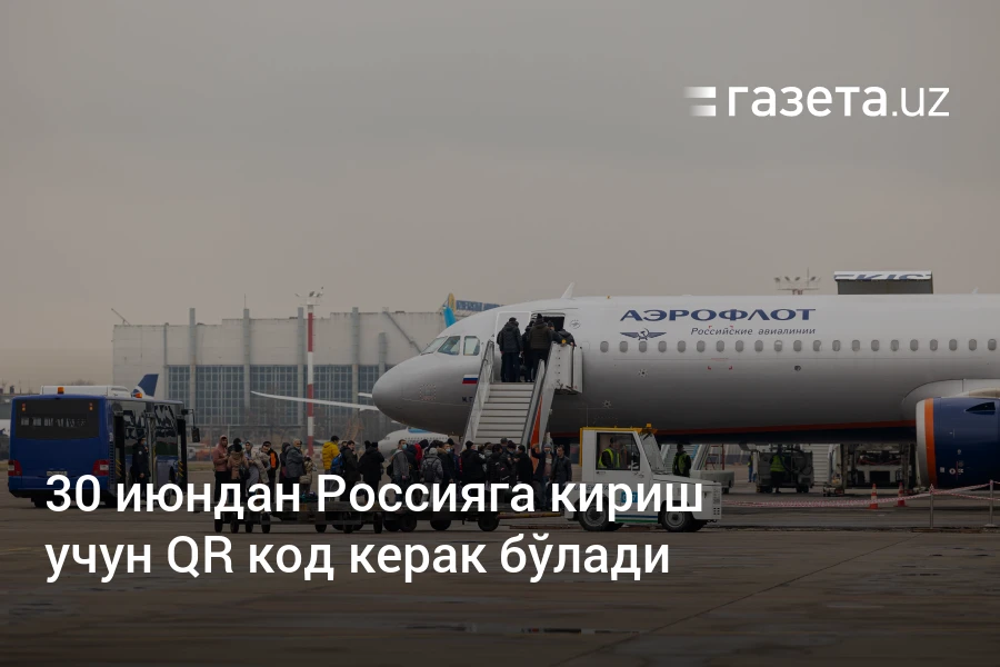 30 июндан Россияга кириш учун QR код керак бўлади – Газета.uz