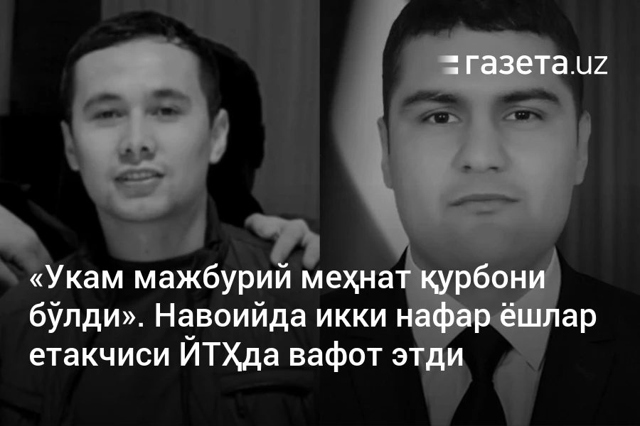 «Укам мажбурий меҳнат қурбони бўлди». Навоийда икки нафар ёшлар етакчиси ЙТҲда вафот этди