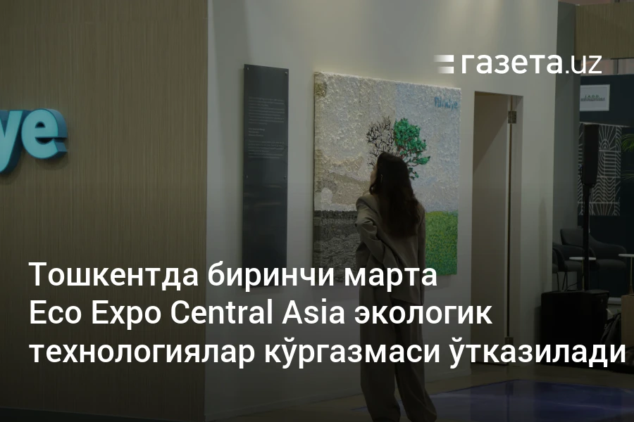Тошкентда биринчи марта Eco Expo Central Asia экологик технологиялар кўргазмаси ўтказилади