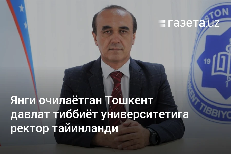 Янги очилаётган Тошкент давлат тиббиёт университетига ректор тайинланди