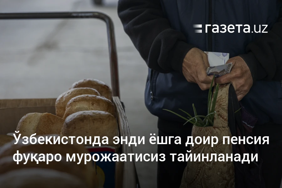 Ўзбекистонда энди ёшга доир пенсия фуқаронинг мурожаатисиз тайинланади