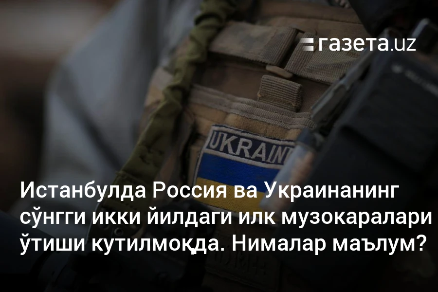 Истанбулда Россия ва Украинанинг сўнгги икки йилдаги илк музокаралари ўтиши кутилмоқда. Нималар маълум?