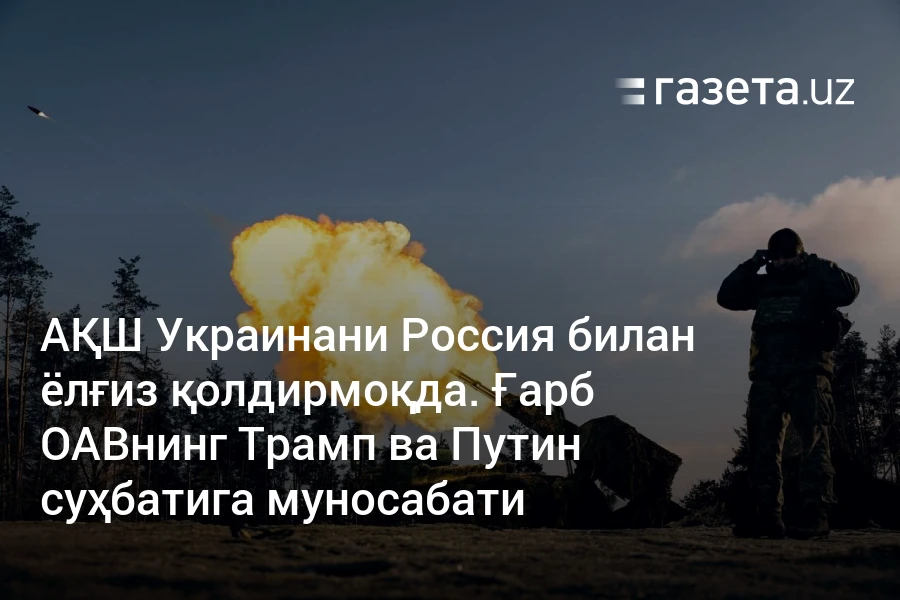 АҚШ Украинани Россия билан ёлғиз қолдирмоқда. Ғарб ОАВнинг Трамп ва Путин суҳбатига муносабати