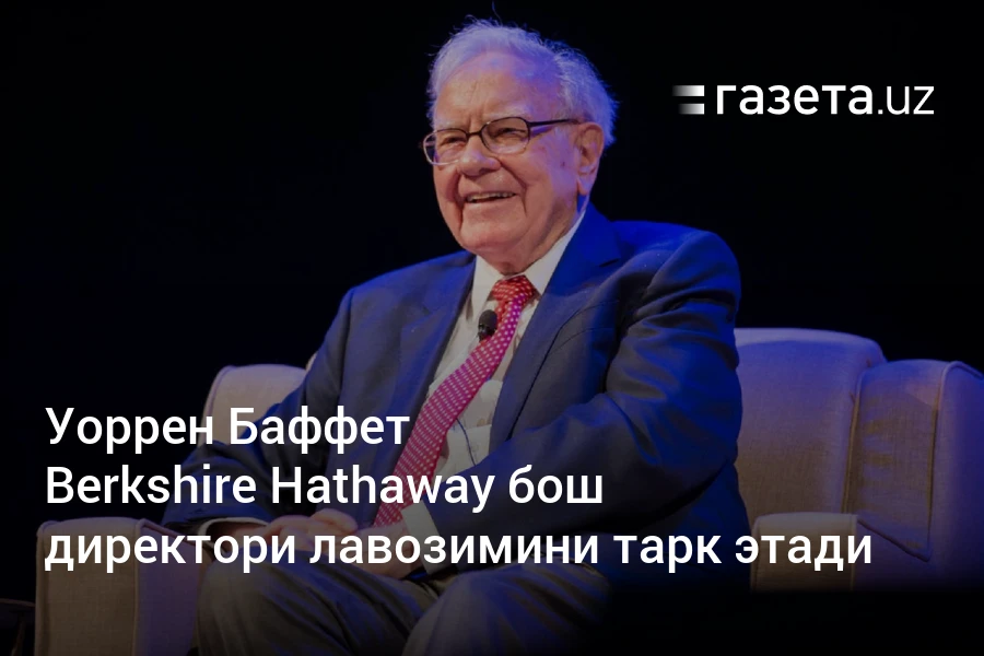 Уоррен Баффет Berkshire Hathaway бош директори лавозимини тарк этади – Газета.uz