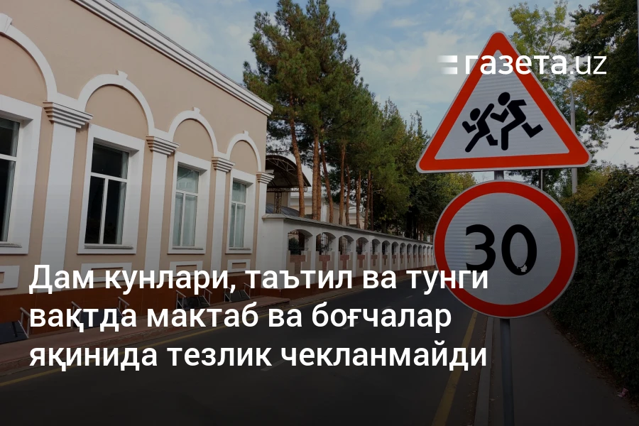 Дам кунлари, таътил ва тунги вақтда мактаб ва боғчалар яқинида тезлик чекланмайди