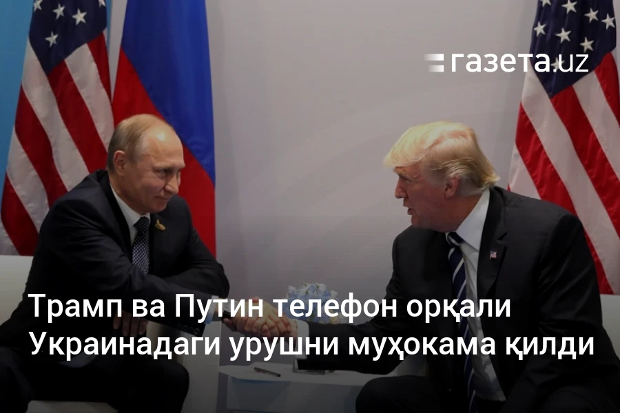 Трамп ва Путин телефон орқали Украинадаги урушни муҳокама қилди – Газета.uz