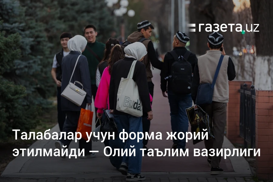 Талабалар учун форма жорий этилмайди — Олий таълим вазирлиги