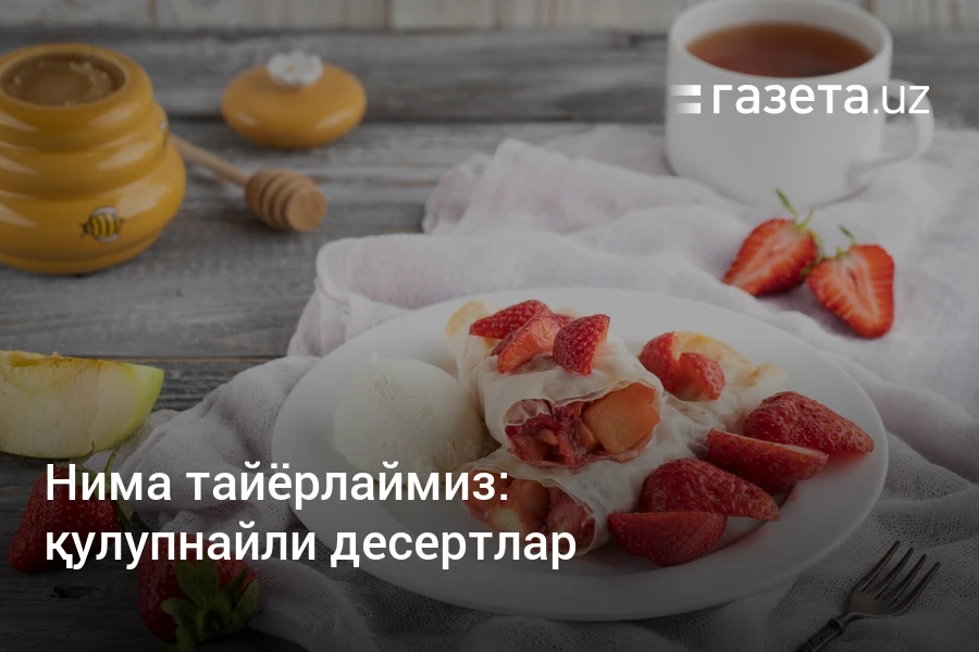 қулупнайли десертлар – Ўзбекистон янгиликлари – Газета.uz