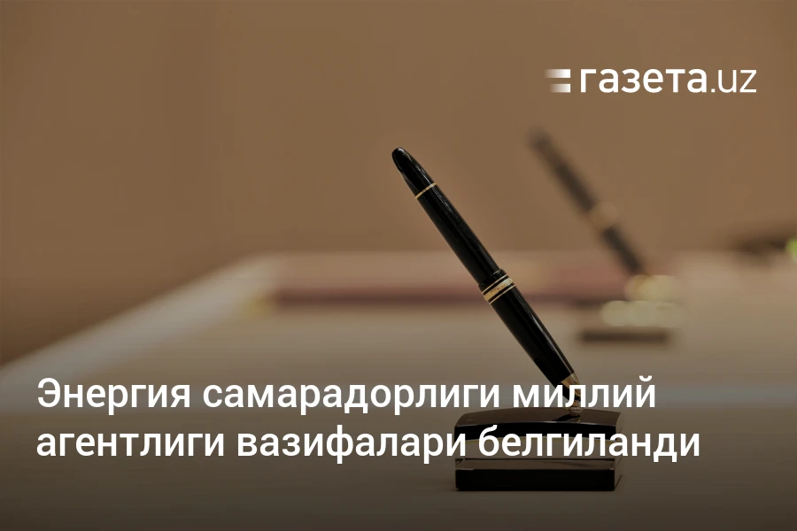 Энергия самарадорлиги миллий агентлиги вазифалари белгиланди