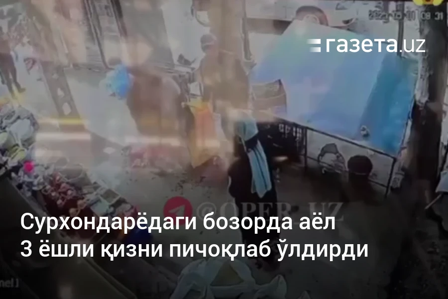 Сурхондарёдаги бозорда аёл 3 ёшли қизни пичоқлаб ўлдирди