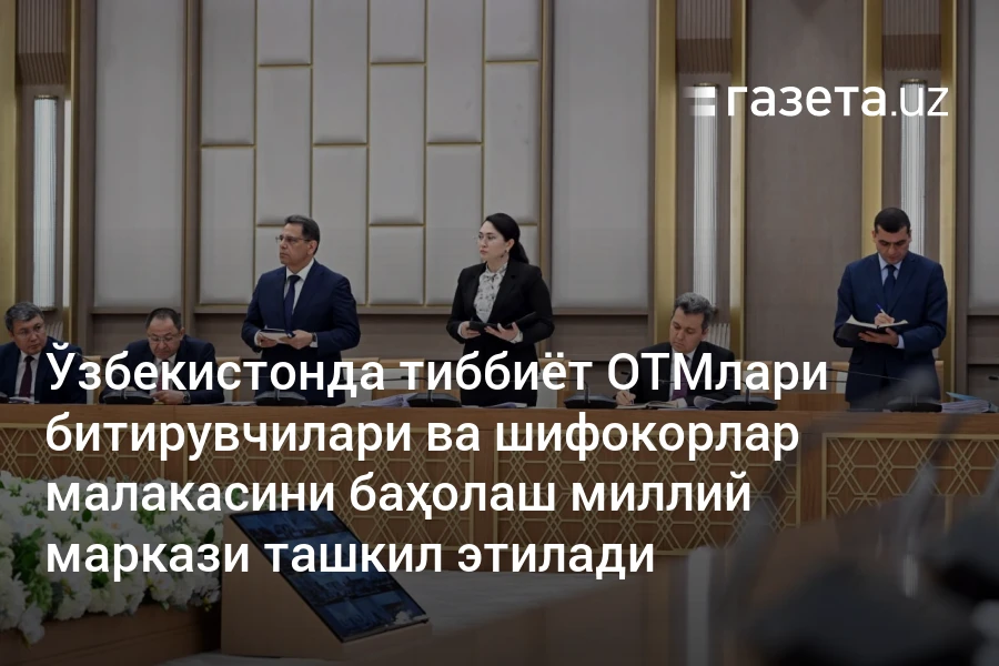 Ўзбекистонда тиббиёт ОТМлари битирувчилари ва шифокорлар малакасини баҳолаш миллий маркази ташкил этилади
