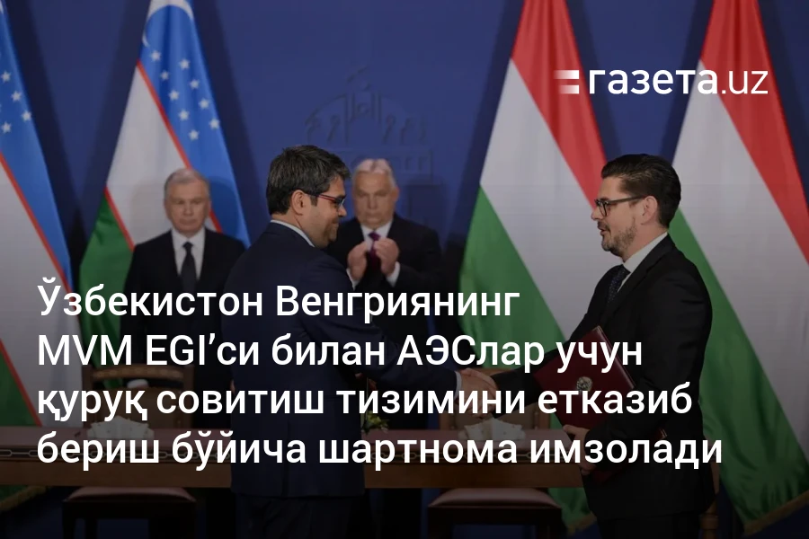 Ўзбекистон Венгриянинг MVM EGI’си билан АЭСлар учун қуруқ совитиш тизимини етказиб бериш бўйича шартнома имзолади
