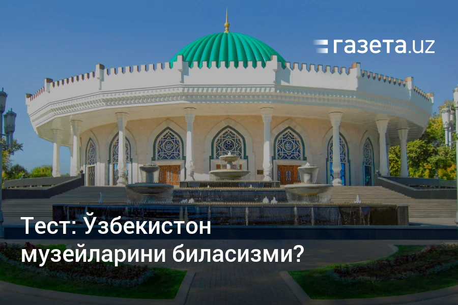 Ўзбекистон музейларини биласизми? – Газета.uz