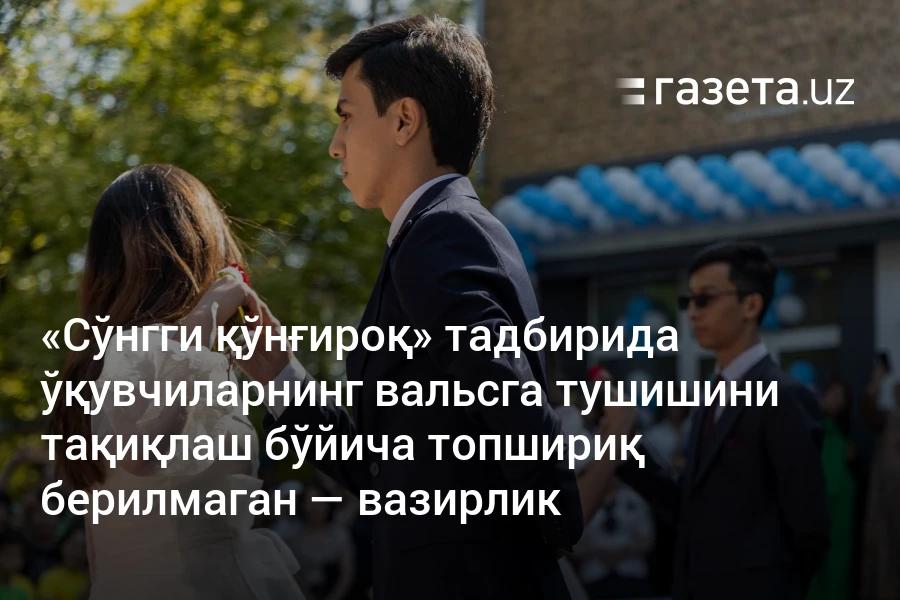 «Сўнгги қўнғироқ» тадбирида ўқувчиларнинг вальсга тушишини тақиқлаш бўйича топшириқ берилмаган — вазирлик