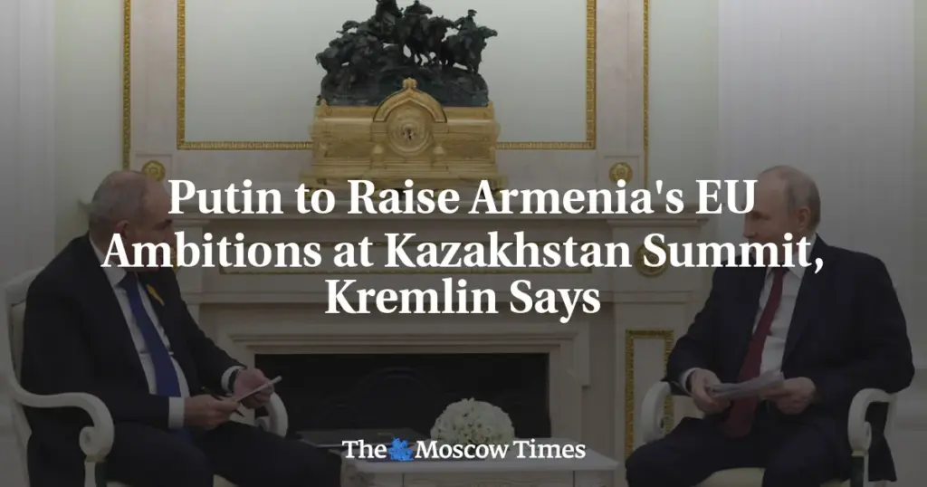 Путин обсудит евроинтеграцию Армении на саммите в Казахстане Putin to Raise Armenia's EU Ambitions at Kazakhstan Summit, Kremlin Says