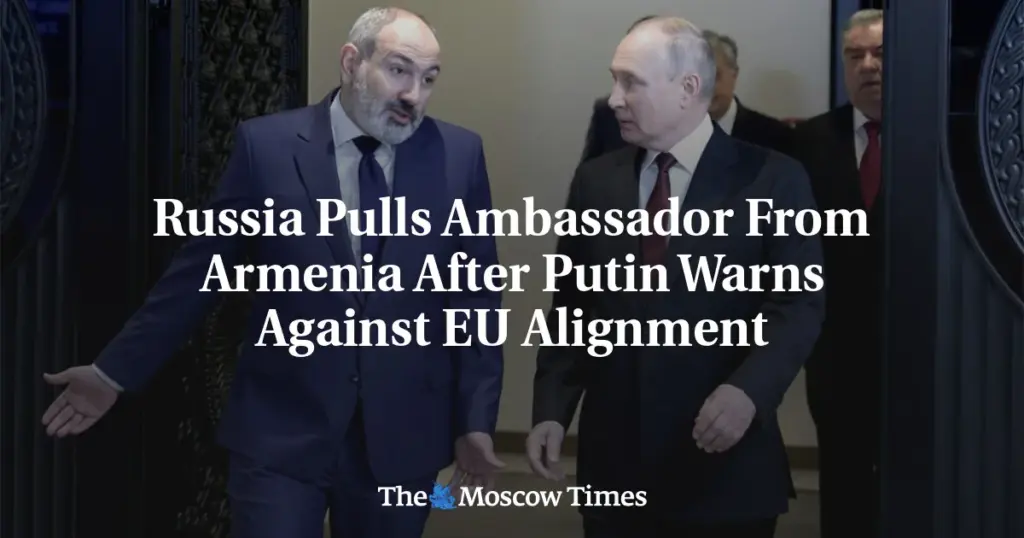 Россия отзывает посла из Армении на фоне предупреждений о сближении… Russia Pulls Ambassador From Armenia After Putin Warns Against EU Alignment
