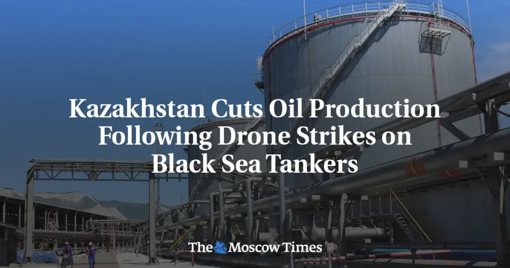Казахстан сокращает добычу нефти после атак беспилотников на танкер… Kazakhstan Cuts Oil Production Following Drone Strikes on Black Sea Tankers